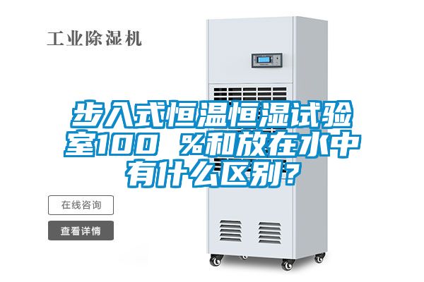 步入式恒温恒湿试验室100 %和放在水中有什么区别？