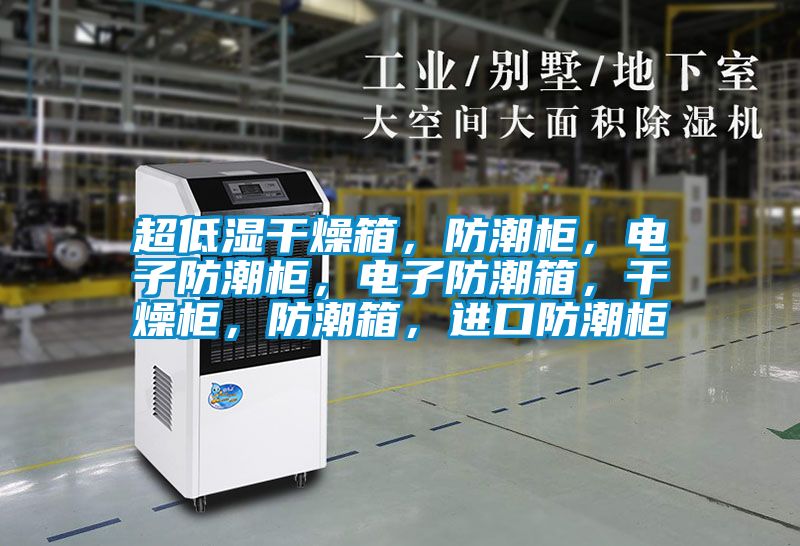 超低湿干燥箱，防潮柜，电子防潮柜，电子防潮箱，干燥柜，防潮箱，进口防潮柜