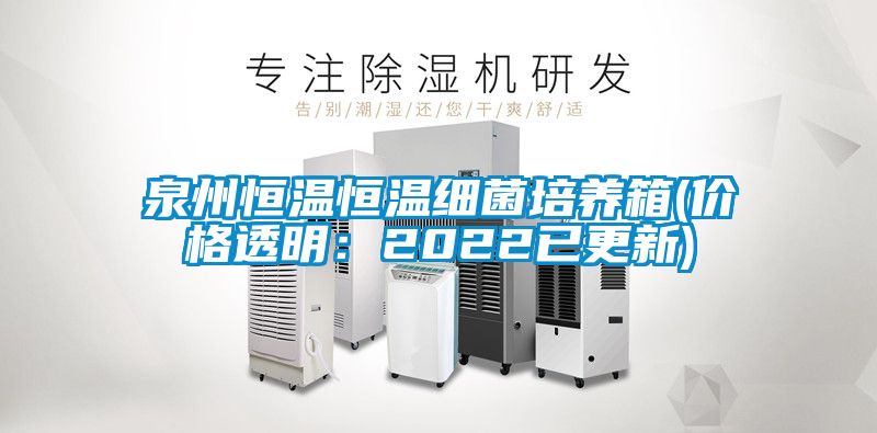 泉州恒温恒温细菌培养箱(价格透明：2022已更新)