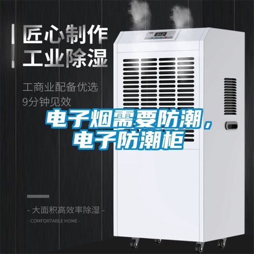 电子烟需要防潮，电子防潮柜
