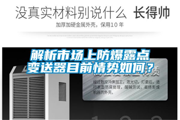 解析市场上防爆露点变送器目前情势如何？