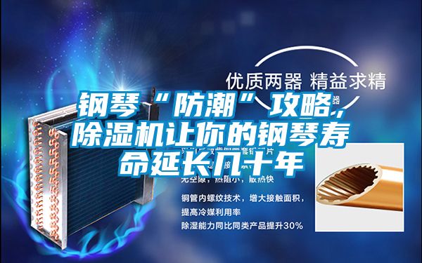 钢琴“防潮”攻略，草莓视频APP在线观看让你的钢琴寿命延长几十年