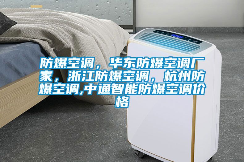 防爆空调，华东防爆空调厂家，浙江防爆空调，杭州防爆空调,中通智能防爆空调价格
