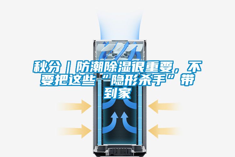 秋分｜防潮除湿很重要，不要把这些“隐形杀手”带到家