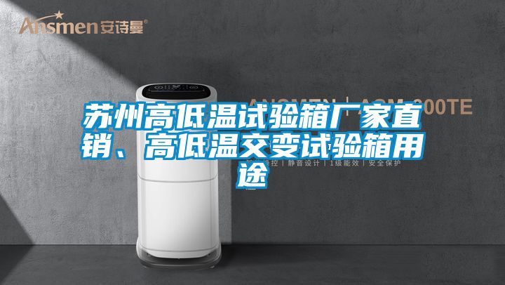 苏州高低温试验箱厂家直销、高低温交变试验箱用途