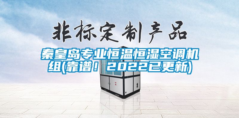 秦皇岛专业恒温恒湿空调机组(靠谱！2022已更新)