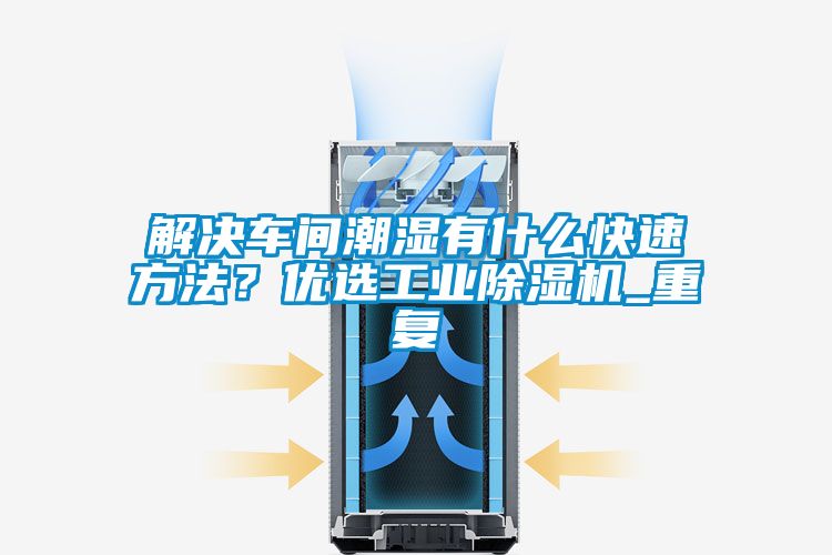 解决车间潮湿有什么快速方法？优选工业草莓视频APP在线观看_重复