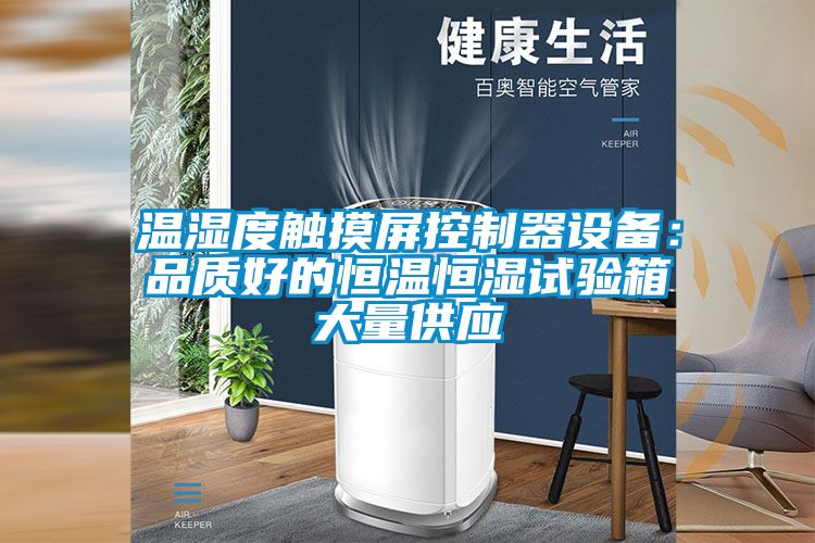 温湿度触摸屏控制器设备：品质好的恒温恒湿试验箱大量供应