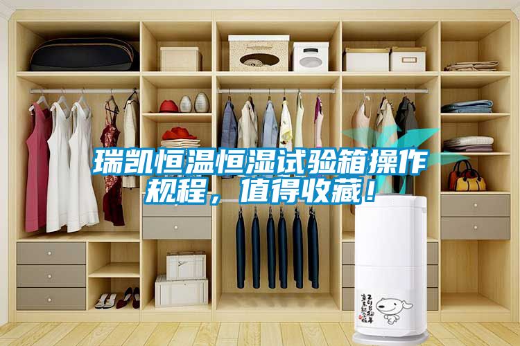 瑞凯恒温恒湿试验箱操作规程，值得收藏！