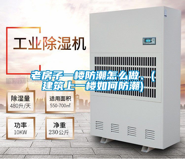 老房子一楼防潮怎么做、(建筑上一楼如何防潮)