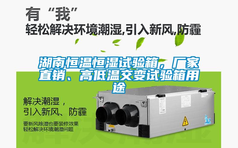湖南恒温恒湿试验箱，厂家直销、高低温交变试验箱用途
