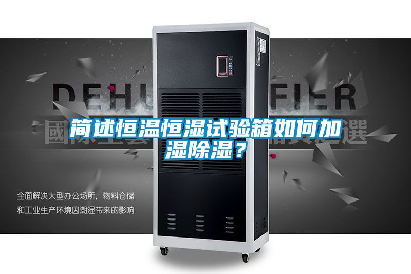 简述恒温恒湿试验箱如何加湿除湿？