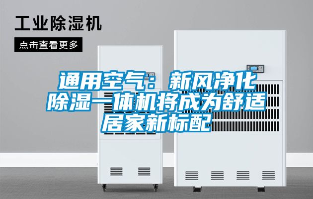 通用空气：新风净化除湿一体机将成为舒适居家新标配
