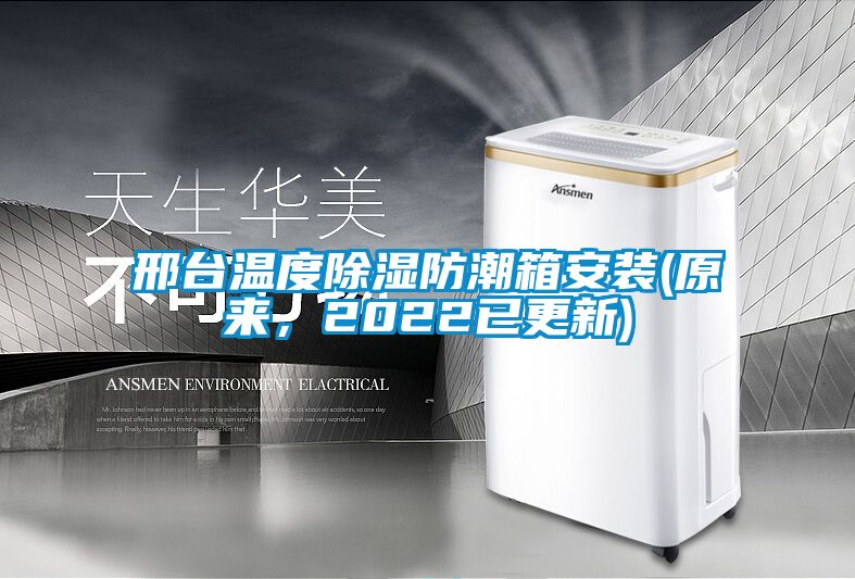 邢台温度除湿防潮箱安装(原来，2022已更新)