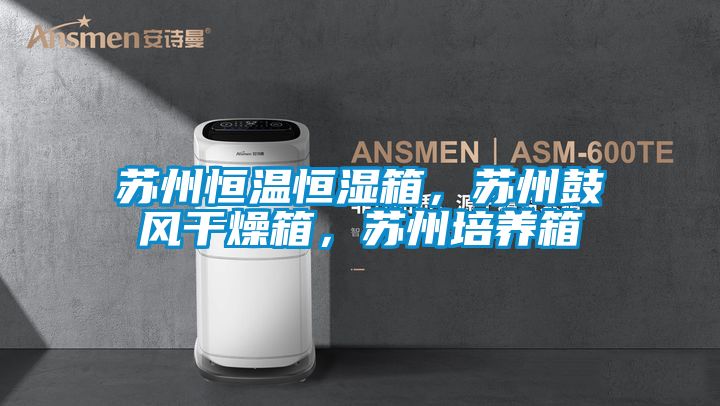 苏州恒温恒湿箱，苏州鼓风干燥箱，苏州培养箱