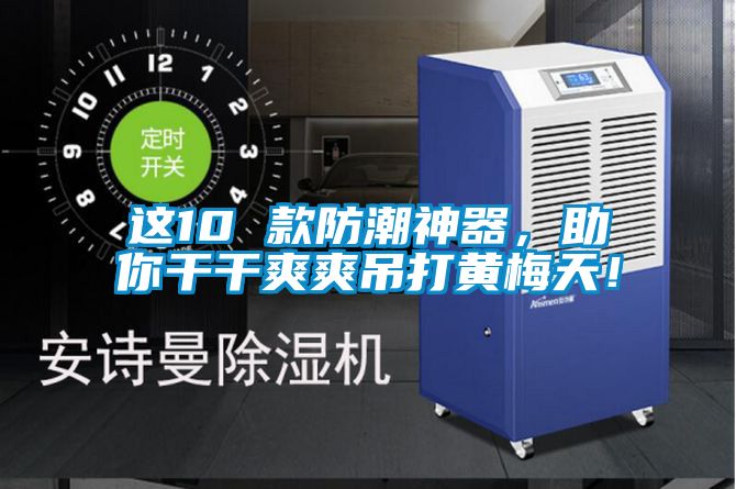 这10 款防潮神器，助你干干爽爽吊打黄梅天！