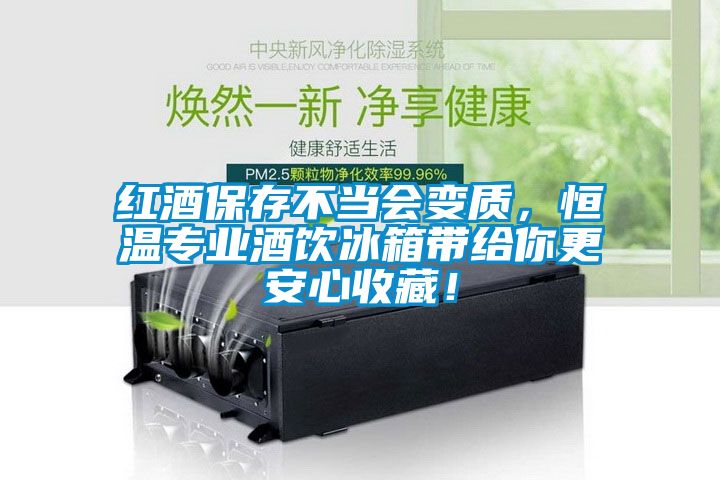 红酒保存不当会变质，恒温专业酒饮冰箱带给你更安心收藏！