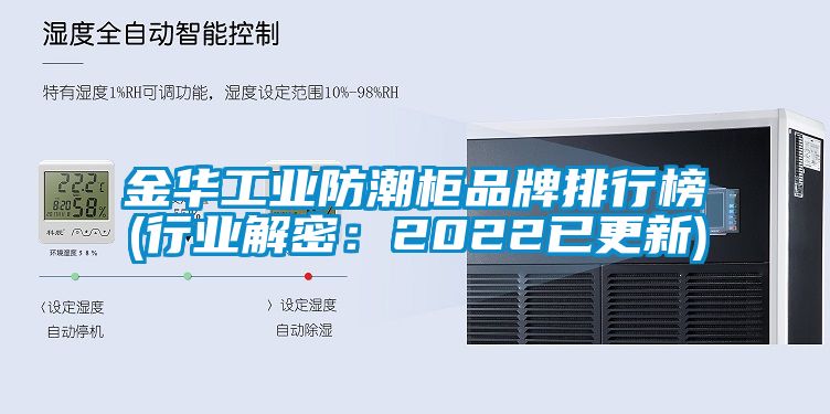 金华工业防潮柜品牌排行榜(行业解密：2022已更新)
