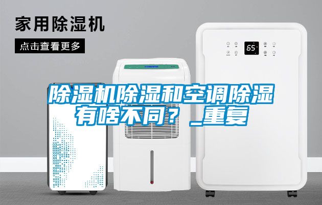 草莓视频APP在线观看除湿和空调除湿有啥不同？_重复
