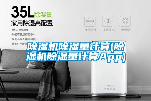 草莓视频APP在线观看除湿量计算(草莓视频APP在线观看除湿量计算App)