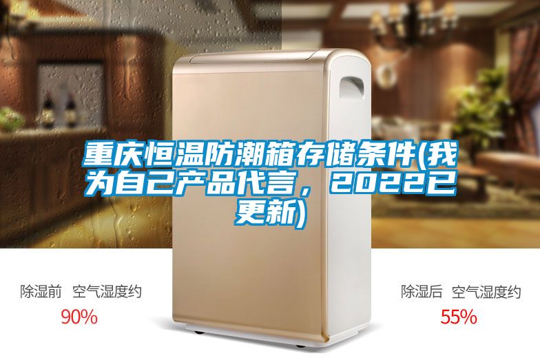 重庆恒温防潮箱存储条件(我为自己产品代言，2022已更新)